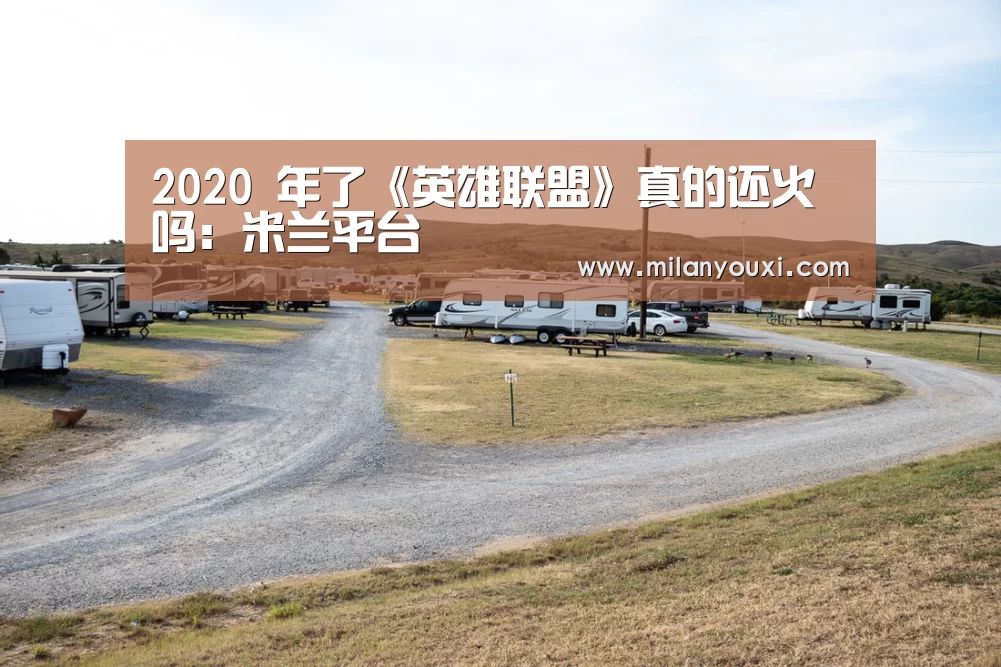2020 年了《英雄联盟》真的还火吗:米兰平台(图2) 米兰直播
